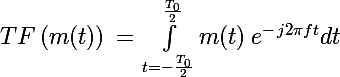 \Large TF\left(m(t)\right)\,=\,\int_{t=-\frac{T_0}{2}}^{\frac{T_0}{2}}m(t)\,e^{-\,j2\pi f t}dt